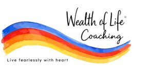 Wealth of Life Coaching - Live fearlessly with heart
